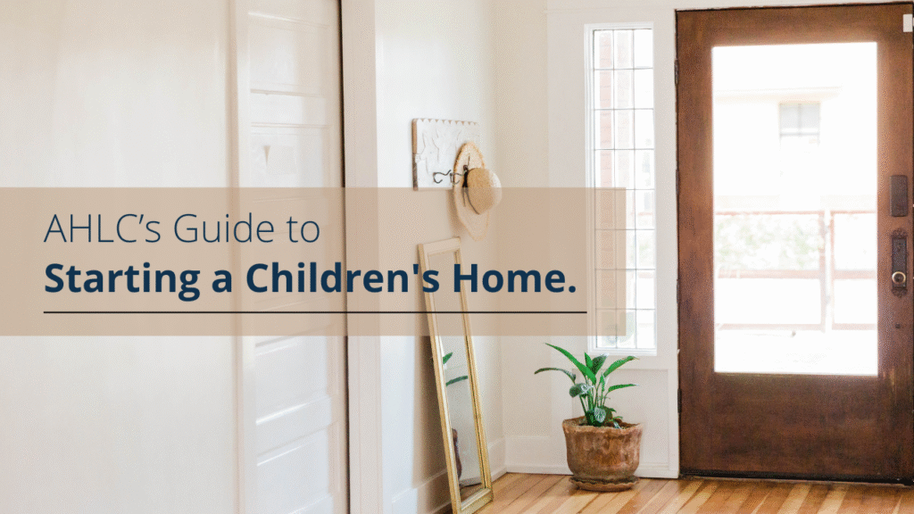 AHLC’s Guide to Starting a Children's Home.