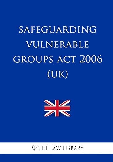 The Safeguarding Vulnerable Groups Act 2006.